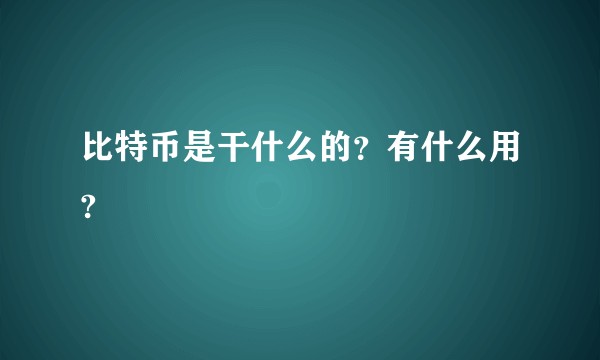 比特币是干什么的？有什么用?
