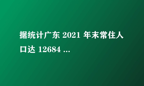 据统计广东 2021 年末常住人口达 12684 万人,较上年末增加六十万人,这一数据说明了什么?