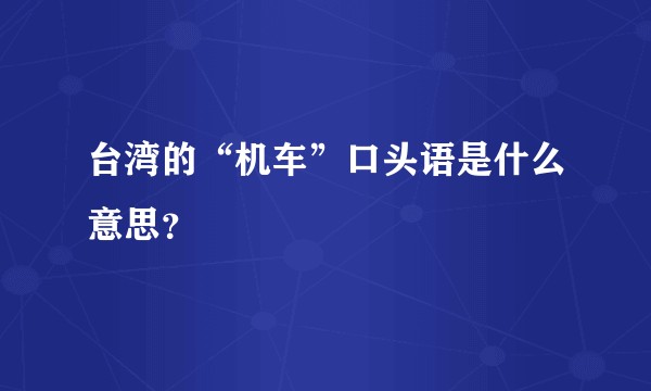 台湾的“机车”口头语是什么意思？