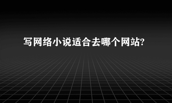 写网络小说适合去哪个网站?