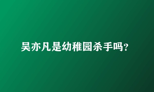 吴亦凡是幼稚园杀手吗？