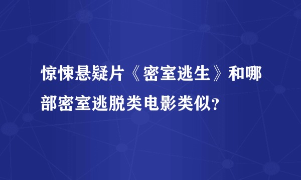 惊悚悬疑片《密室逃生》和哪部密室逃脱类电影类似？