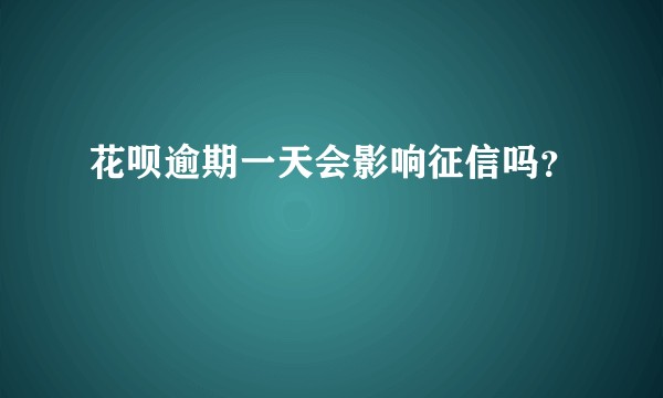 花呗逾期一天会影响征信吗？