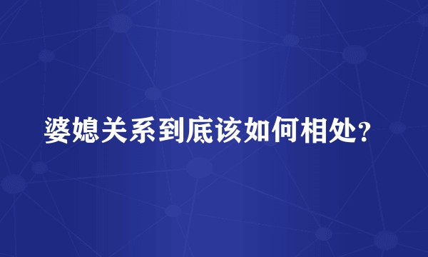 婆媳关系到底该如何相处？