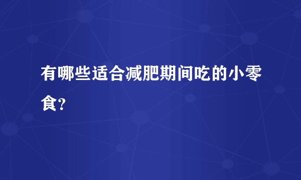 有哪些适合减肥期间吃的小零食？
