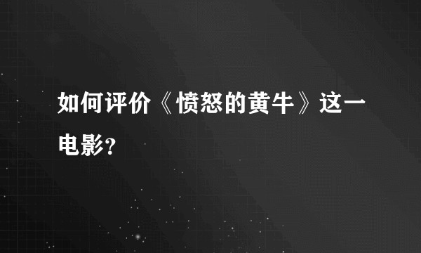 如何评价《愤怒的黄牛》这一电影？
