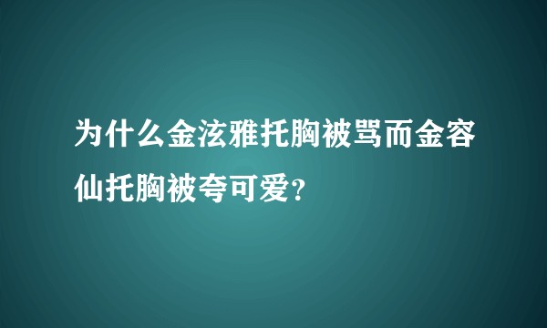 为什么金泫雅托胸被骂而金容仙托胸被夸可爱？
