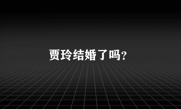 贾玲结婚了吗？