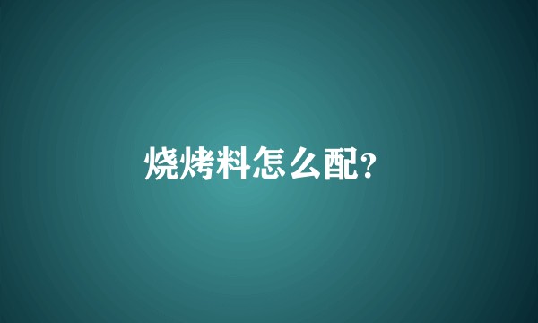 烧烤料怎么配？