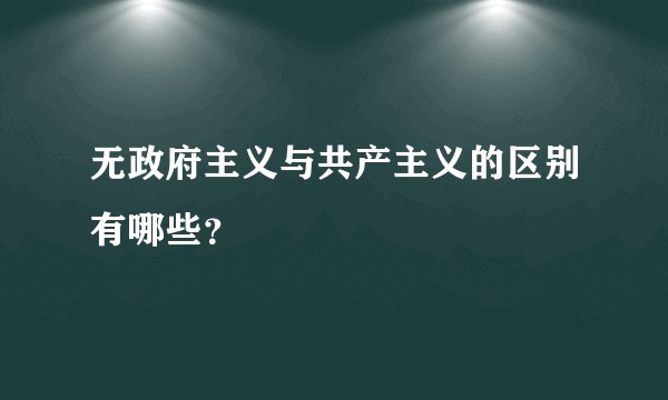 无政府主义与共产主义的区别有哪些？