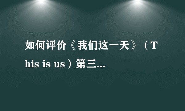 如何评价《我们这一天》（This is us）第三季第一集？