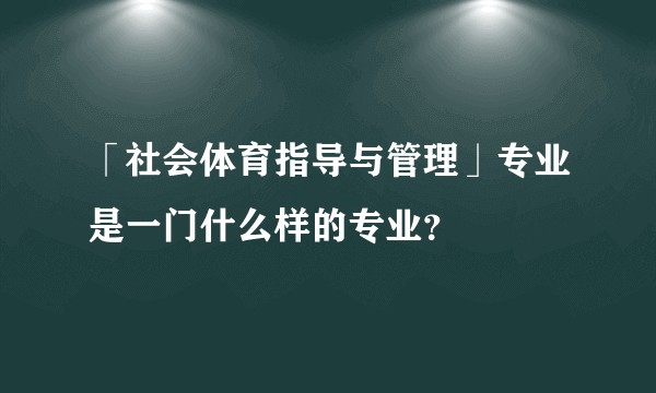 「社会体育指导与管理」专业是一门什么样的专业?