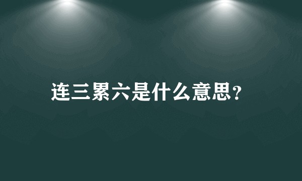 连三累六是什么意思？