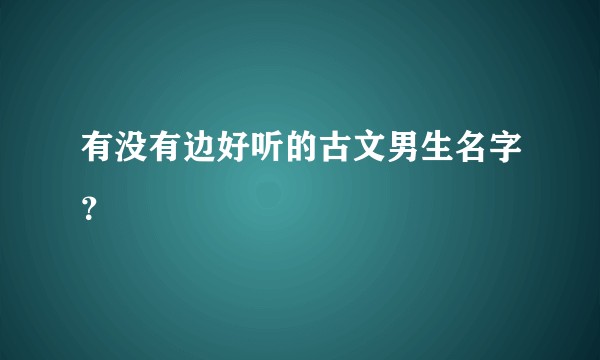 有没有边好听的古文男生名字？