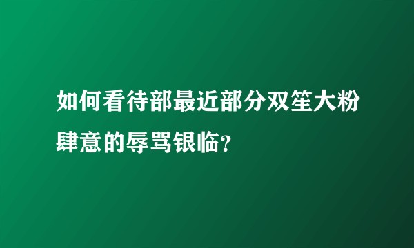 如何看待部最近部分双笙大粉肆意的辱骂银临?
