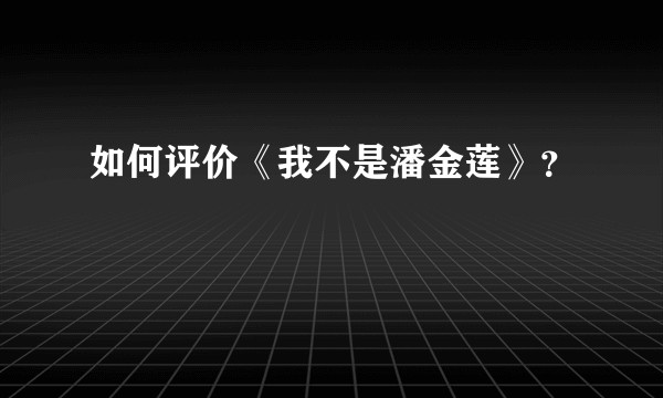 如何评价《我不是潘金莲》？