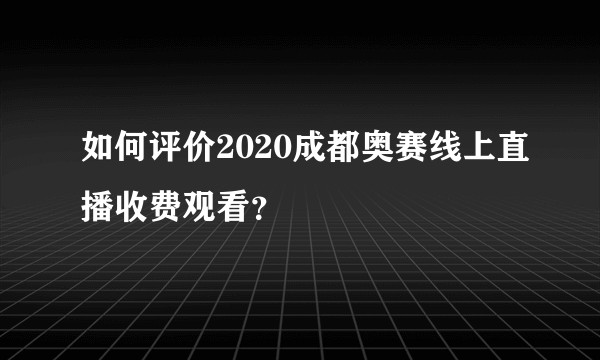 如何评价2020成都奥赛线上直播收费观看？