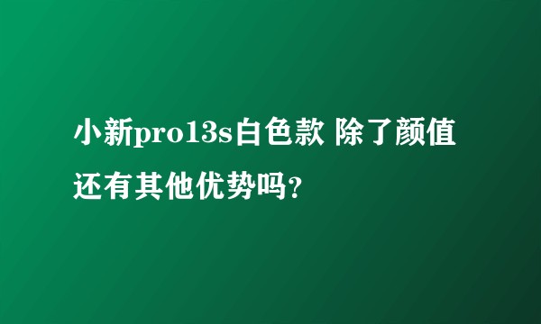 小新pro13s白色款 除了颜值还有其他优势吗？