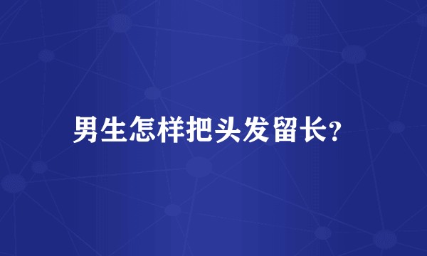 男生怎样把头发留长？