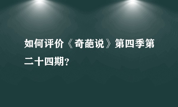 如何评价《奇葩说》第四季第二十四期?