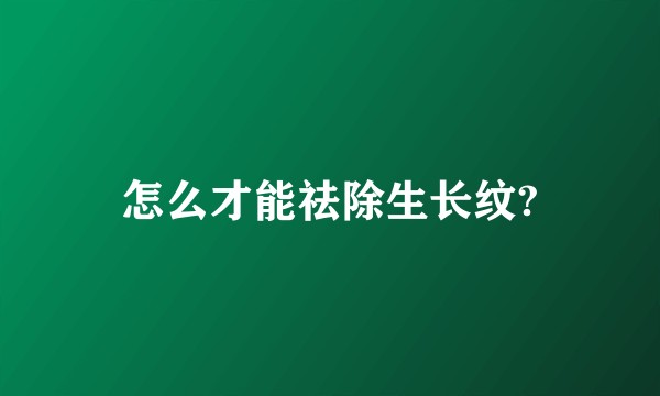 怎么才能祛除生长纹?