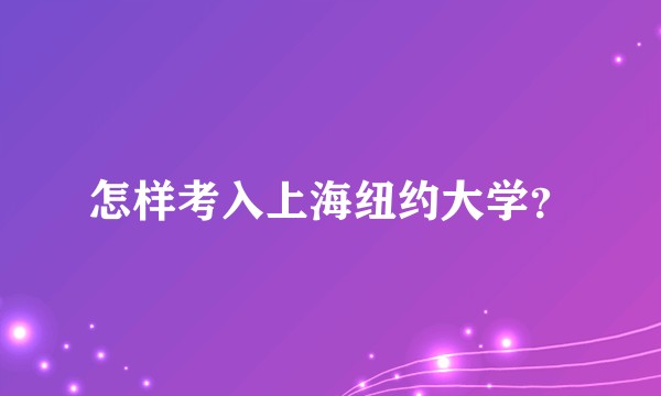 怎样考入上海纽约大学？