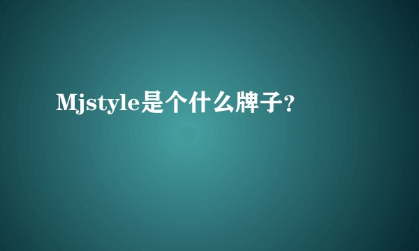 Mjstyle是个什么牌子?