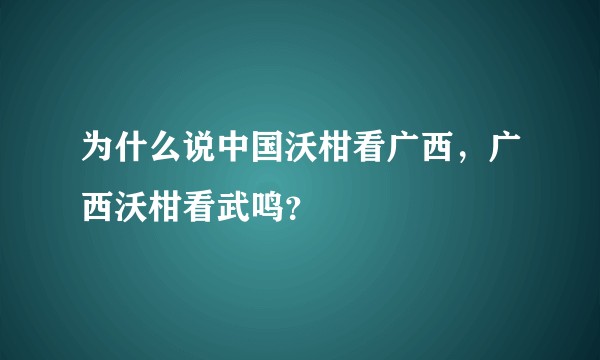 为什么说中国沃柑看广西，广西沃柑看武鸣？