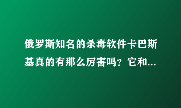 俄罗斯知名的杀毒软件卡巴斯基真的有那么厉害吗？它和其他品牌的收费杀毒软件那个更厉害？
