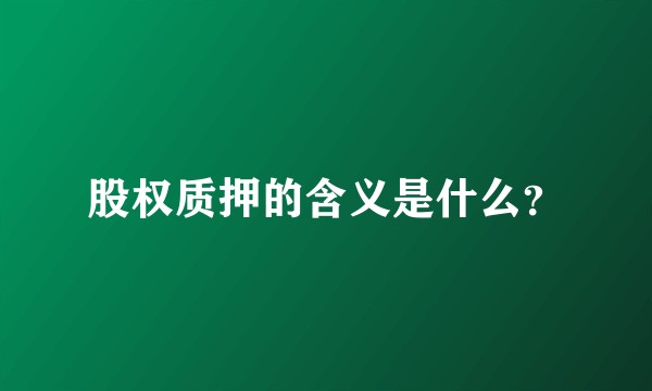股权质押的含义是什么?