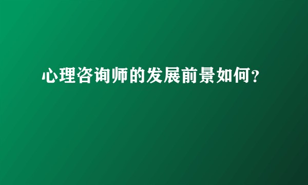 心理咨询师的发展前景如何？