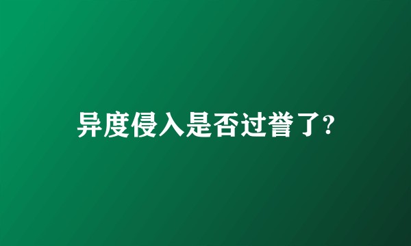 异度侵入是否过誉了?