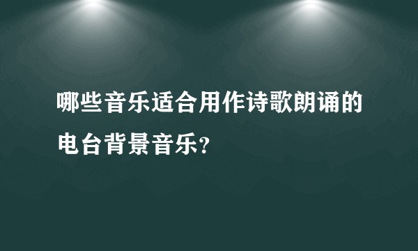 哪些音乐适合用作诗歌朗诵的电台背景音乐？