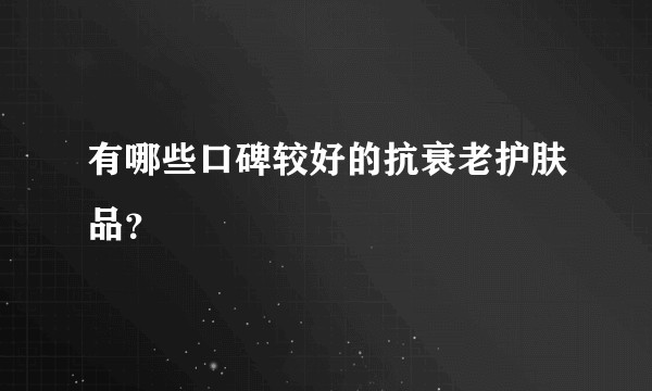 有哪些口碑较好的抗衰老护肤品？