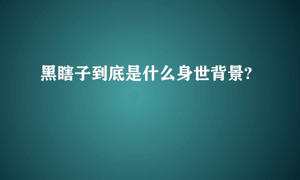 黑瞎子到底是什么身世背景?