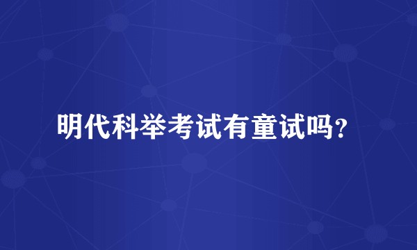 明代科举考试有童试吗？