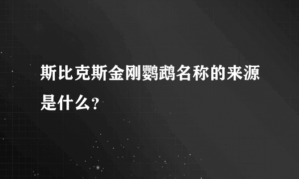 斯比克斯金刚鹦鹉名称的来源是什么？