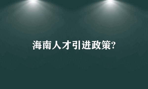 海南人才引进政策?