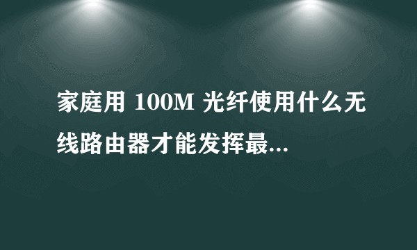 家庭用 100M 光纤使用什么无线路由器才能发挥最大带宽？