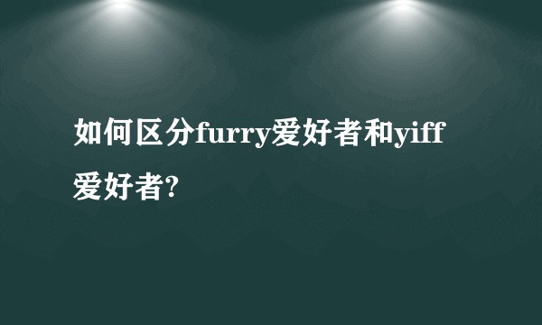 如何区分furry爱好者和yiff爱好者?