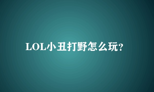 LOL小丑打野怎么玩？