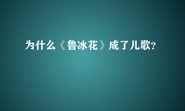 为什么《鲁冰花》成了儿歌？