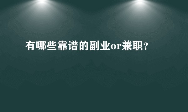 有哪些靠谱的副业or兼职?