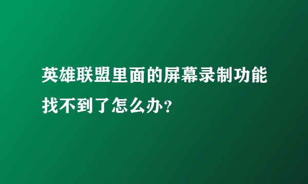 英雄联盟里面的屏幕录制功能找不到了怎么办？