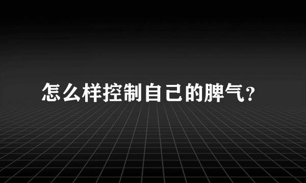 怎么样控制自己的脾气?