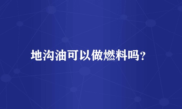 地沟油可以做燃料吗？