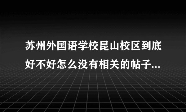 苏州外国语学校昆山校区到底好不好怎么没有相关的帖子，或者是太少了？