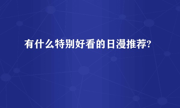 有什么特别好看的日漫推荐?