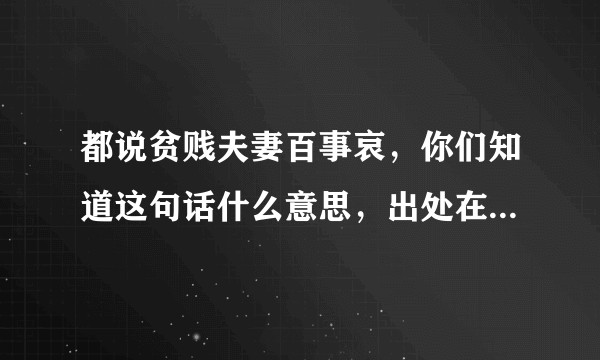 都说贫贱夫妻百事哀，你们知道这句话什么意思，出处在哪吗哈哈？