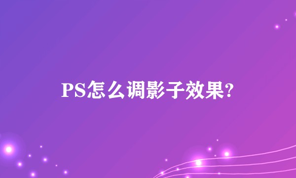 PS怎么调影子效果?